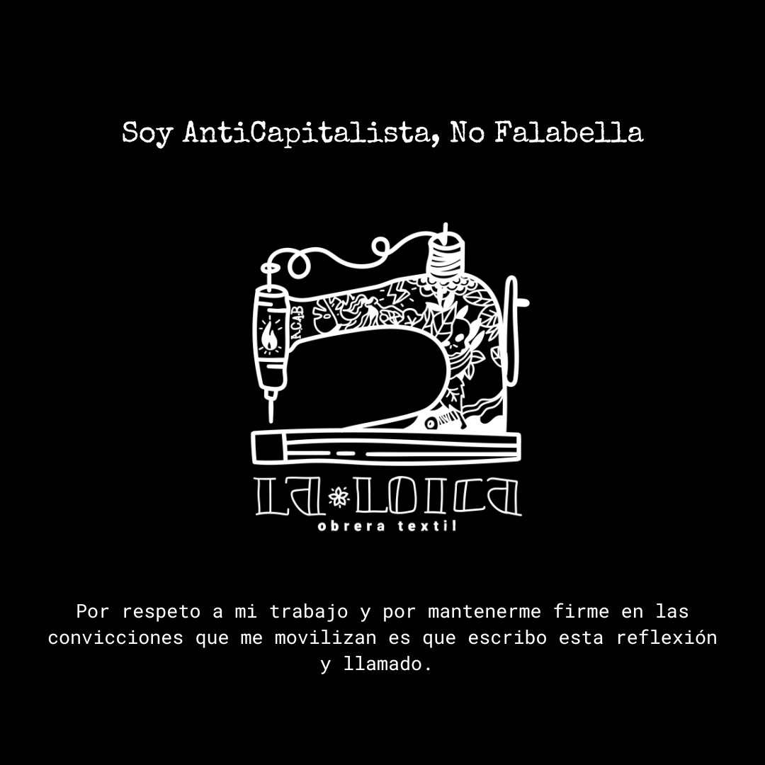 magen con fondo negro. En la parte superior, el texto en blanco dice: “Soy AntiCapitalista, No Falabella”. Al centro, una ilustración en blanco de una máquina de coser decorada con motivos florales y símbolos feministas. Debajo, el logo de La Loica, obrera textil. En la parte inferior se lee el mensaje: “Por respeto a mi trabajo y por mantenerme firme en las convicciones que me movilizan es que escribo esta reflexión y llamado.”